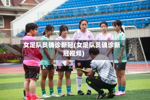 女足队员确诊新冠(女足队员确诊新冠视频)-第2张图片
