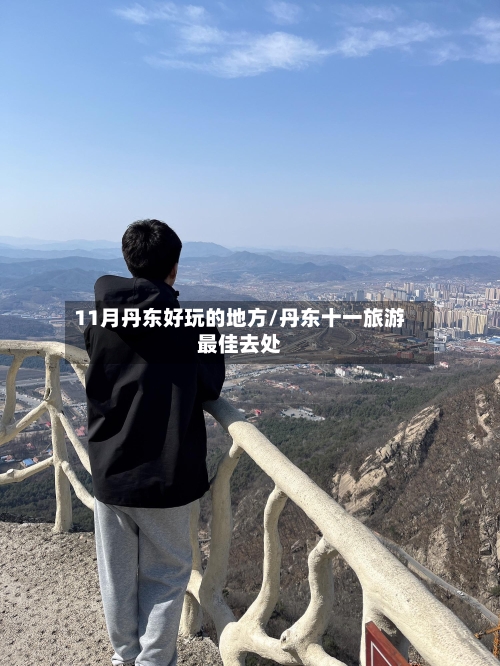 11月丹东好玩的地方/丹东十一旅游最佳去处