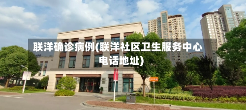 联洋确诊病例(联洋社区卫生服务中心电话地址)