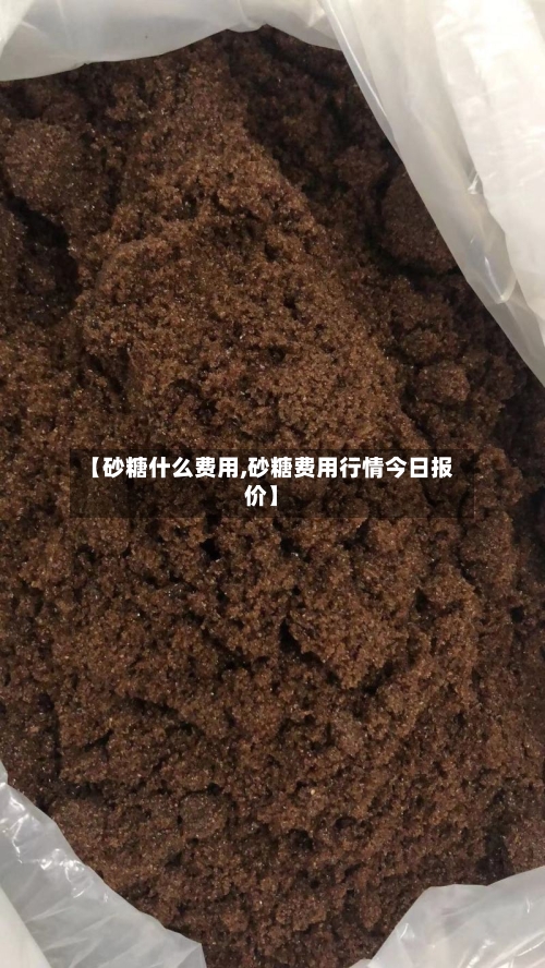 【砂糖什么费用,砂糖费用行情今日报价】