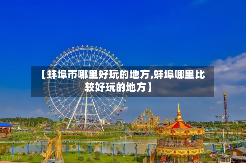 【蚌埠市哪里好玩的地方,蚌埠哪里比较好玩的地方】