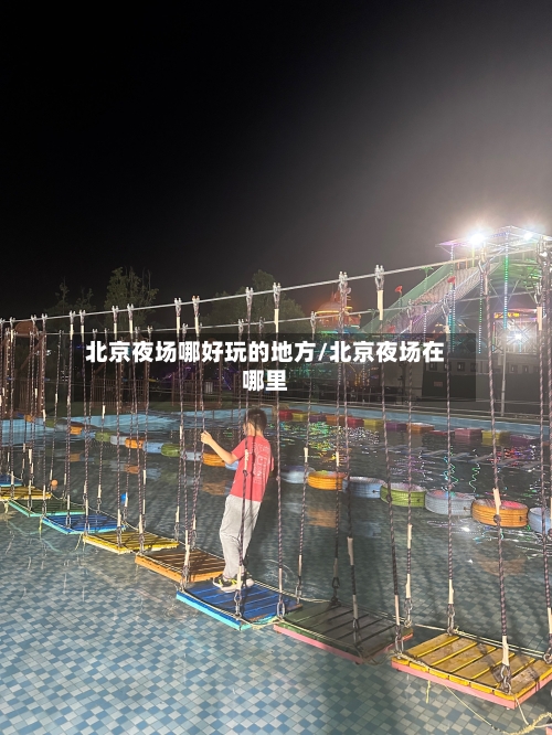 北京夜场哪好玩的地方/北京夜场在哪里