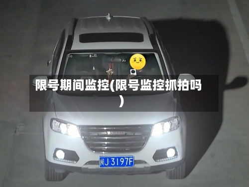 限号期间监控(限号监控抓拍吗)-第2张图片