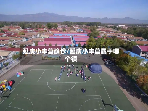 延庆小丰营确诊/延庆小丰营属于哪个镇-第3张图片