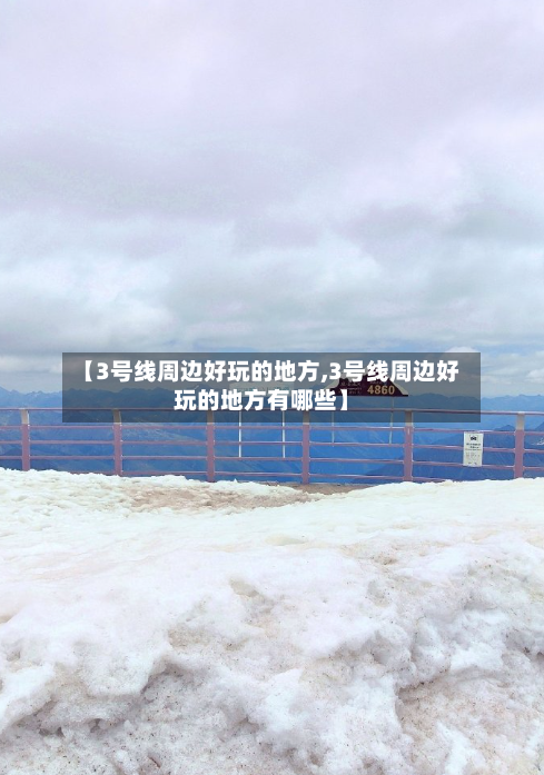 【3号线周边好玩的地方,3号线周边好玩的地方有哪些】-第3张图片