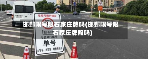 邯郸限号限石家庄牌吗(邯郸限号限石家庄牌照吗)