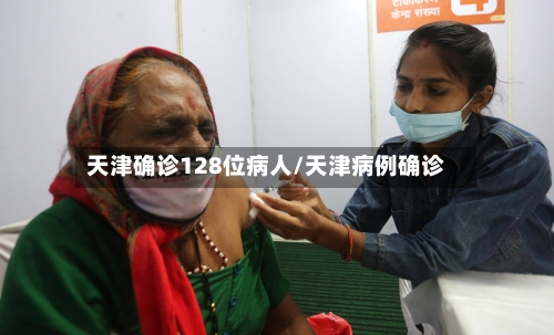 天津确诊128位病人/天津病例确诊