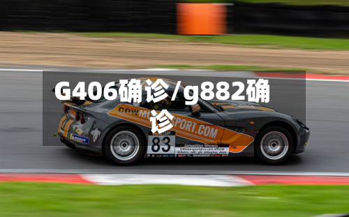 G406确诊/g882确诊