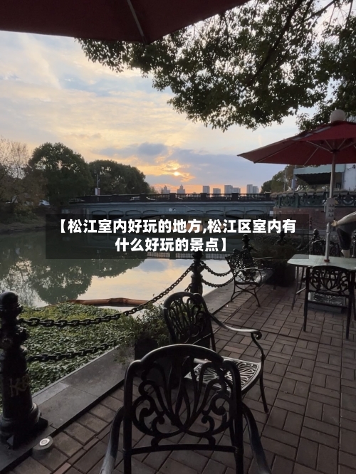 【松江室内好玩的地方,松江区室内有什么好玩的景点】