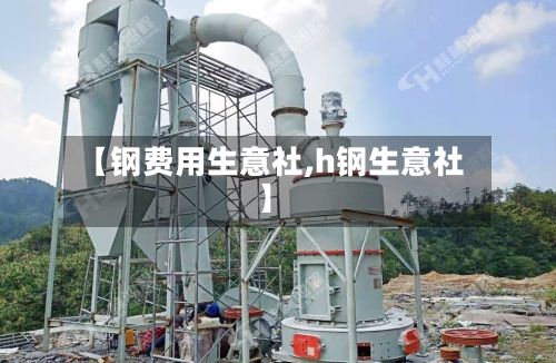 【钢费用生意社,h钢生意社】