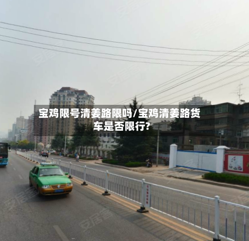 宝鸡限号清姜路限吗/宝鸡清姜路货车是否限行?