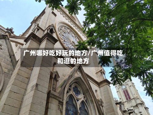 广州哪好吃好玩的地方/广州值得吃和逛的地方
