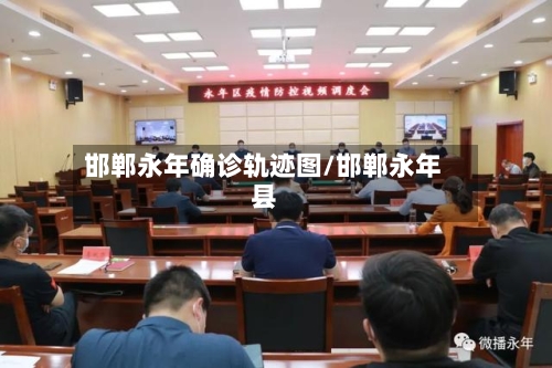 邯郸永年确诊轨迹图/邯郸永年县
