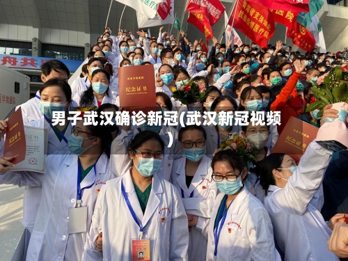 男子武汉确诊新冠(武汉新冠视频)
