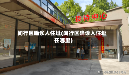 闵行区确诊人住址(闵行区确诊人住址在哪里)