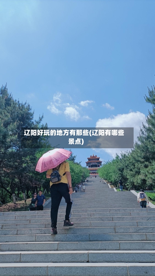 辽阳好玩的地方有那些(辽阳有哪些景点)-第2张图片