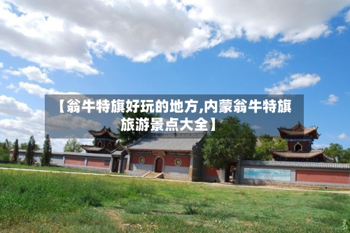 【翁牛特旗好玩的地方,内蒙翁牛特旗旅游景点大全】