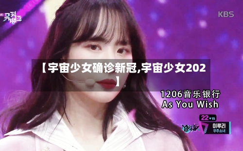 【宇宙少女确诊新冠,宇宙少女202】