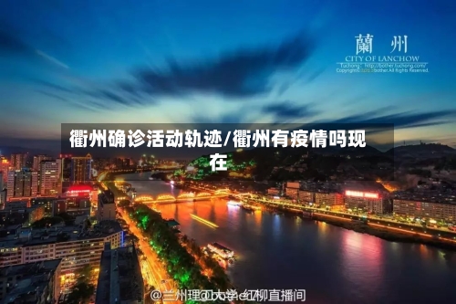 衢州确诊活动轨迹/衢州有疫情吗现在-第3张图片