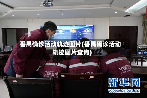 番禺确诊活动轨迹图片(番禺确诊活动轨迹图片查询)-第3张图片