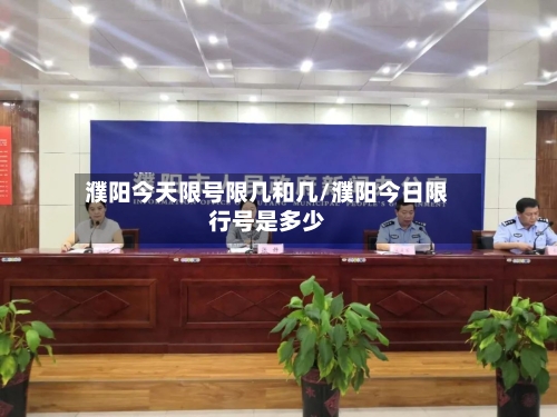 濮阳今天限号限几和几/濮阳今日限行号是多少-第3张图片