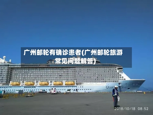 广州邮轮有确诊患者(广州邮轮旅游常见问题解答)-第3张图片