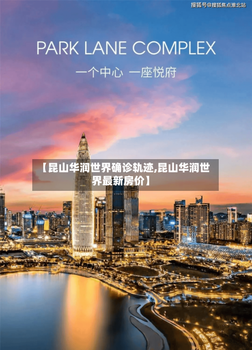 【昆山华润世界确诊轨迹,昆山华润世界最新房价】-第2张图片