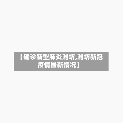 【确诊新型肺炎潍坊,潍坊新冠疫情最新情况】