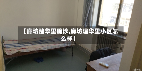 【廊坊建华里确诊,廊坊建华里小区怎么样】-第3张图片