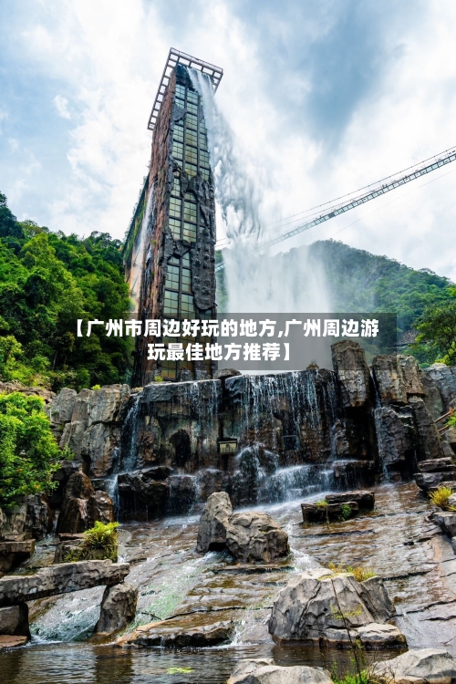 【广州市周边好玩的地方,广州周边游玩最佳地方推荐】