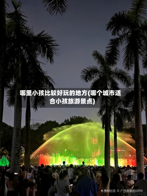 哪里小孩比较好玩的地方(哪个城市适合小孩旅游景点)