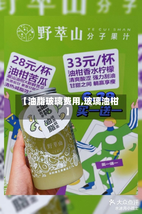 【油脂玻璃费用,玻璃油柑】-第2张图片