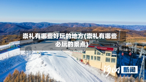 崇礼有哪些好玩的地方(崇礼有哪些必玩的景点)-第2张图片