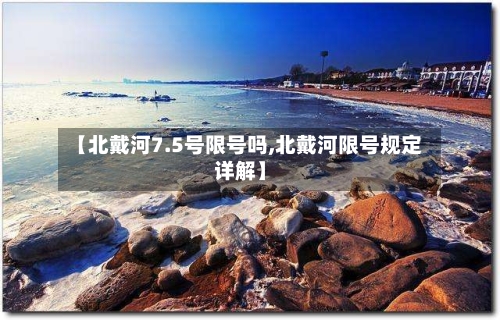 【北戴河7.5号限号吗,北戴河限号规定详解】
