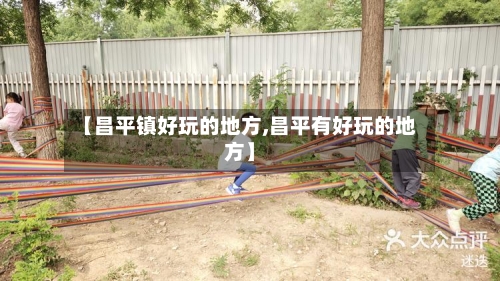 【昌平镇好玩的地方,昌平有好玩的地方】