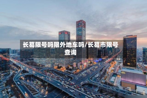 长葛限号吗限外地车吗/长葛市限号查询