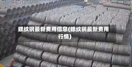 螺纹钢最新费用信息(螺纹钢最新费用行情)-第2张图片