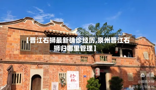 【晋江石狮最新确诊经历,泉州晋江石狮归哪里管理】