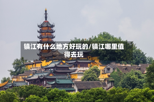 镇江有什么地方好玩的/镇江哪里值得去玩