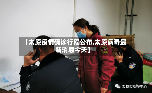【太原疫情确诊行程公布,太原病毒最新消息今天】-第2张图片