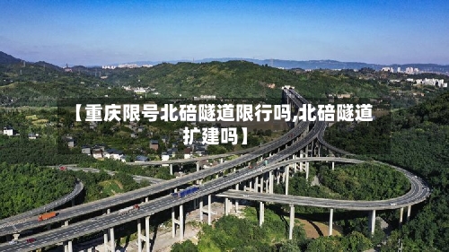 【重庆限号北碚隧道限行吗,北碚隧道扩建吗】-第3张图片