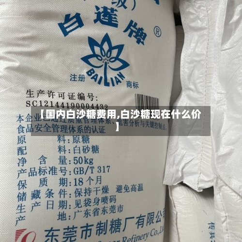 【国内白沙糖费用,白沙糖现在什么价】-第2张图片