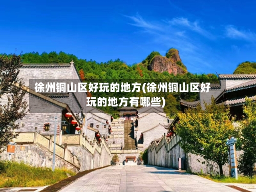 徐州铜山区好玩的地方(徐州铜山区好玩的地方有哪些)-第2张图片