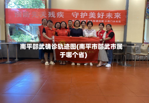 南平邵武确诊轨迹图(南平市邵武市属于哪个省)-第2张图片