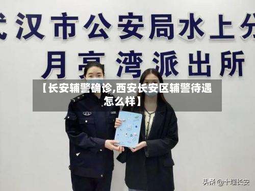 【长安辅警确诊,西安长安区辅警待遇怎么样】-第2张图片