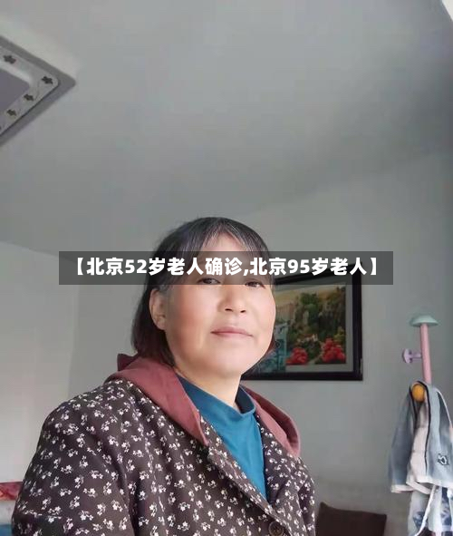 【北京52岁老人确诊,北京95岁老人】-第2张图片