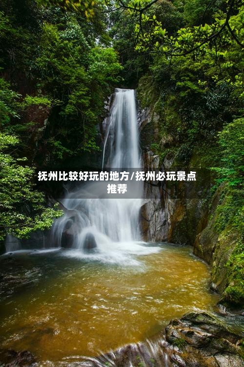 抚州比较好玩的地方/抚州必玩景点推荐