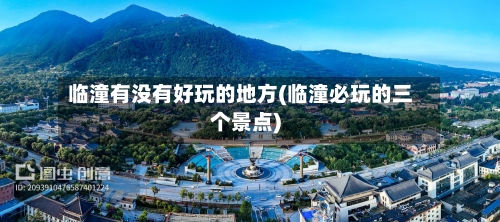 临潼有没有好玩的地方(临潼必玩的三个景点)