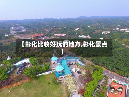 【彰化比较好玩的地方,彰化景点】-第2张图片