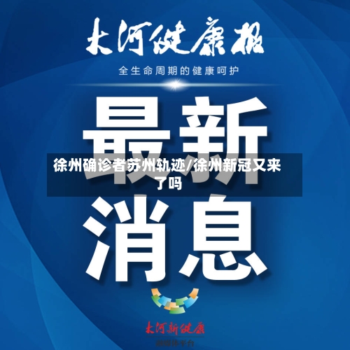徐州确诊者苏州轨迹/徐州新冠又来了吗-第3张图片
